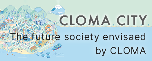 CLOMA CITY Represents the future society as envisaged by CLOMA.